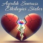 Ayrılık Sonrası Etkileyici Sözler